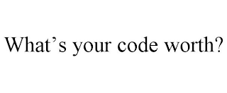 WHAT'S YOUR CODE WORTH?