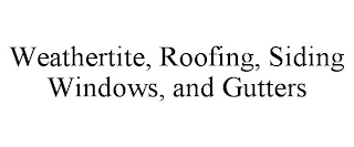 WEATHERTITE, ROOFING, SIDING WINDOWS, AND GUTTERS