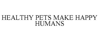 HEALTHY PETS MAKE HAPPY HUMANS