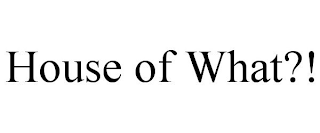 HOUSE OF WHAT?!