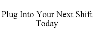 PLUG INTO YOUR NEXT SHIFT TODAY