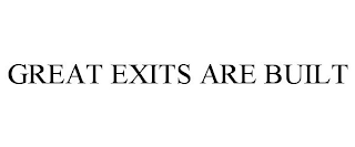 GREAT EXITS ARE BUILT