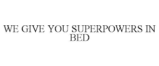 WE GIVE YOU SUPERPOWERS IN BED