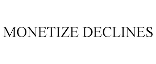 MONETIZE DECLINES