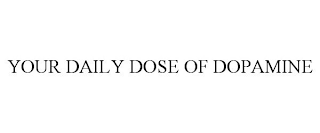 YOUR DAILY DOSE OF DOPAMINE