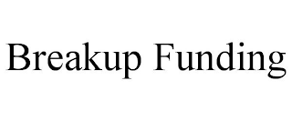 BREAKUP FUNDING