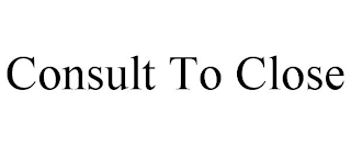 CONSULT TO CLOSE
