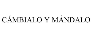 CÁMBIALO Y MÁNDALO