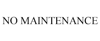 NO MAINTENANCE