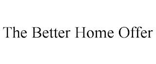 THE BETTER HOME OFFER