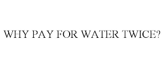 WHY PAY FOR WATER TWICE?