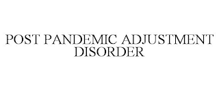 POST PANDEMIC ADJUSTMENT DISORDER
