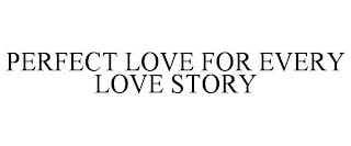 PERFECT LOVE FOR EVERY LOVE STORY