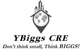 YBIGGS CRE  DON'T THINK SMALL, THINK BIGGS!