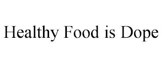 HEALTHY FOOD IS DOPE