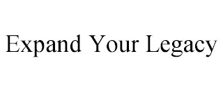 EXPAND YOUR LEGACY