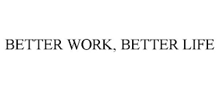 BETTER WORK, BETTER LIFE