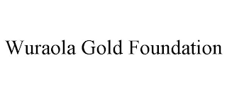 WURAOLA GOLD FOUNDATION