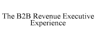 THE B2B REVENUE EXECUTIVE EXPERIENCE