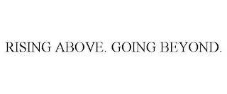 RISING ABOVE. GOING BEYOND.