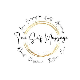 LOVE COMPASSION WORTH AWARENESS RESPECT CONFIDENCE ESTEEM CARE TRUE SELF MASSAGECONFIDENCE ESTEEM CARE TRUE SELF MASSAGE