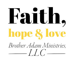 FAITH, HOPE & LOVE BROTHER ADAM MINISTRIES, LLC