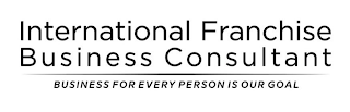 INTERNATIONAL FRANCHISE BUSINESS CONSULTANT BUSINESS FOR EVERY PERSON IS OUR GOAL