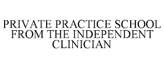 PRIVATE PRACTICE SCHOOL FROM THE INDEPENDENT CLINICIAN