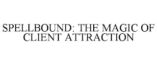 SPELLBOUND: THE MAGIC OF CLIENT ATTRACTION