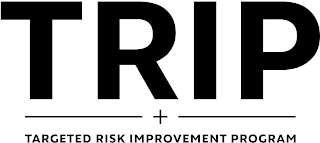 TRIP + TARGETED RISK IMPROVEMENT PROGRAM