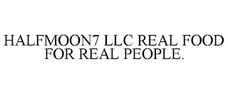 HALFMOON7 LLC REAL FOOD FOR REAL PEOPLE.