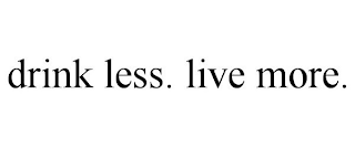 DRINK LESS. LIVE MORE.