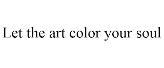 LET THE ART COLOR YOUR SOUL