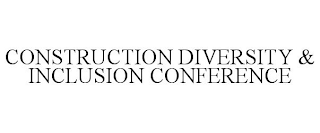 CONSTRUCTION DIVERSITY & INCLUSION CONFERENCE