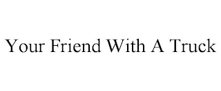 YOUR FRIEND WITH A TRUCK