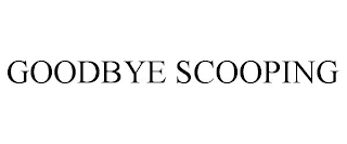 GOODBYE SCOOPING