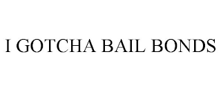 I GOTCHA BAIL BONDS