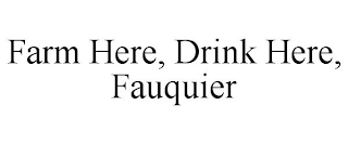 FARM HERE, DRINK HERE, FAUQUIER