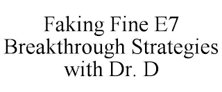 FAKING FINE E7 BREAKTHROUGH STRATEGIES WITH DR. D