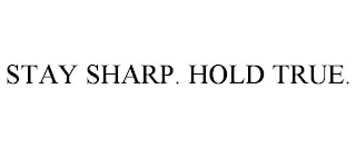 STAY SHARP. HOLD TRUE.