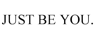 JUST BE YOU.