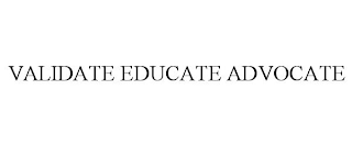 VALIDATE EDUCATE ADVOCATE