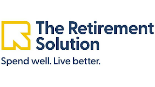 R THE RETIREMENT SOLUTION SPEND WELL. LIVE BETTER.