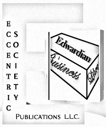 E ECCENTRIC SOCIETY PUBLICATIONS L.L.C. EDWARDIAN BUSINESS LIBRARY