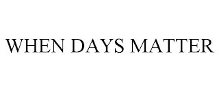 WHEN DAYS MATTER