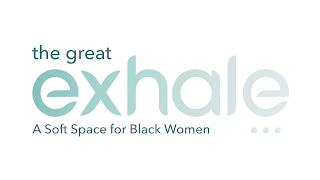 THE GREAT EXHALE A SOFT SPACE FOR BLACK WOMEN