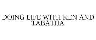 DOING LIFE WITH KEN AND TABATHA