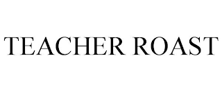 TEACHER ROAST