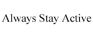 ALWAYS STAY ACTIVE