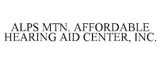 ALPS MTN. AFFORDABLE HEARING AID CENTER, INC.